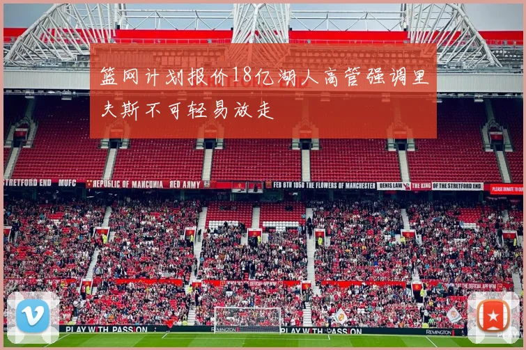 篮网计划报价18亿湖人高管强调里夫斯不可轻易放走