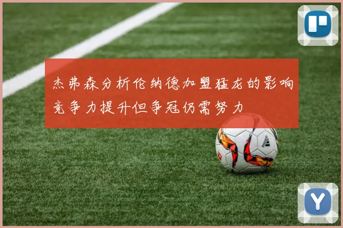 杰弗森分析伦纳德加盟猛龙的影响竞争力提升但争冠仍需努力